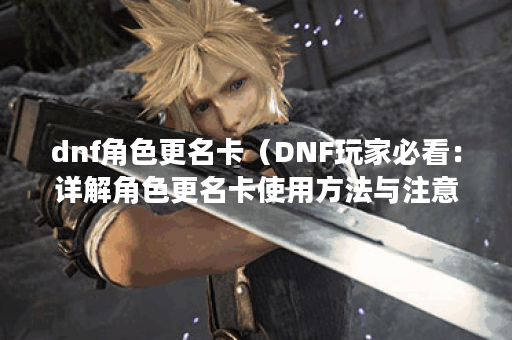 dnf角色更名卡（DNF玩家必看：详解角色更名卡使用方法与注意事项）