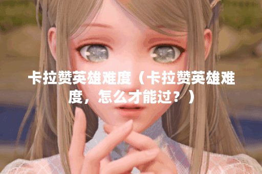 卡拉赞英雄难度（卡拉赞英雄难度，怎么才能过？）