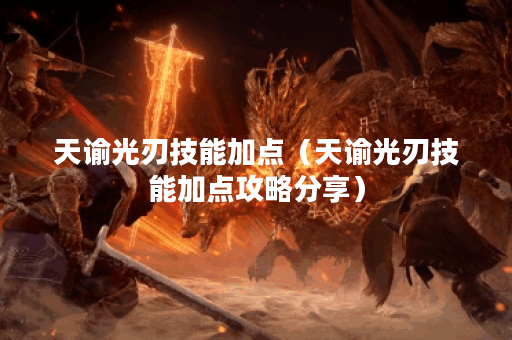 天谕光刃技能加点（天谕光刃技能加点攻略分享）