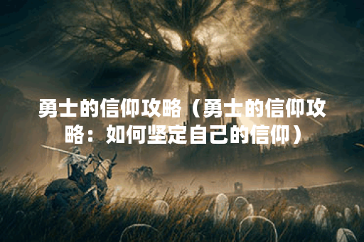 勇士的信仰攻略（勇士的信仰攻略：如何坚定自己的信仰）