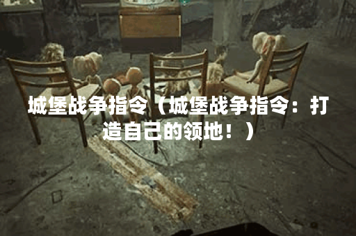 城堡战争指令（城堡战争指令：打造自己的领地！）