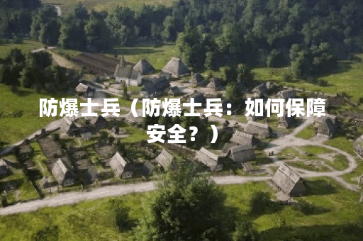 防爆士兵（防爆士兵：如何保障安全？）
