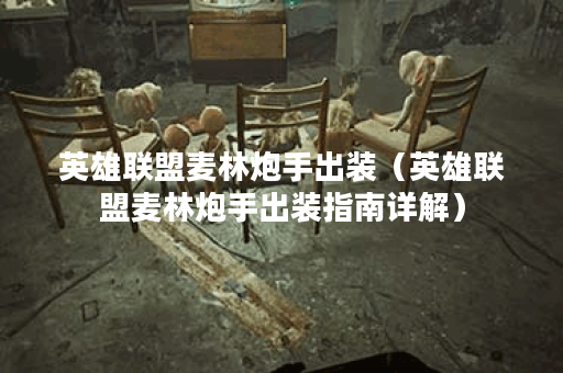 英雄联盟麦林炮手出装(英雄联盟麦林炮手出装指南详解) 英雄联盟麦林炮手出装(英雄联盟麦林炮手出装指南详解)