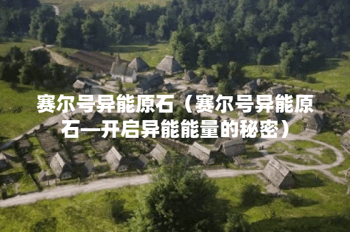 赛尔号异能原石（赛尔号异能原石—开启异能能量的秘密）