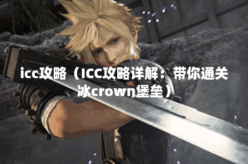 icc攻略（ICC攻略详解：带你通关冰crown堡垒）