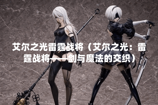 艾尔之光雷霆战将（艾尔之光：雷霆战将——剑与魔法的交织）