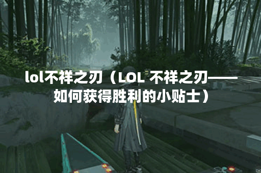 lol不祥之刃（LOL 不祥之刃——如何获得胜利的小贴士）