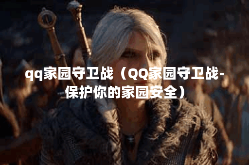 qq家园守卫战（QQ家园守卫战-保护你的家园安全）