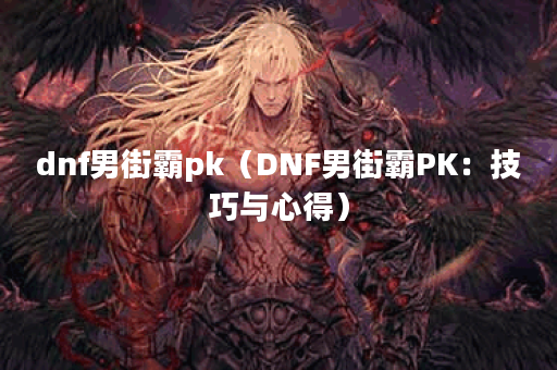 dnf男街霸pk（DNF男街霸PK：技巧与心得）