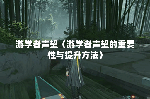 游学者声望（游学者声望的重要性与提升方法）