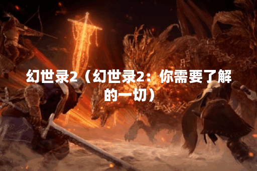 幻世录2（幻世录2：你需要了解的一切）