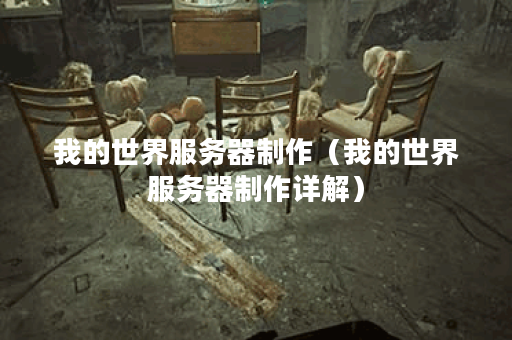 我的世界服务器制作（我的世界服务器制作详解）