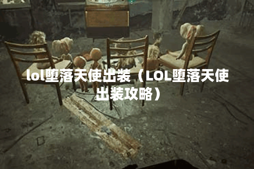 lol堕落天使出装（LOL堕落天使出装攻略）