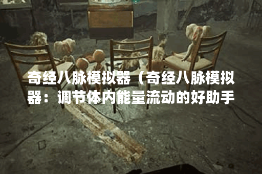 奇经八脉模拟器（奇经八脉模拟器：调节体内能量流动的好助手）