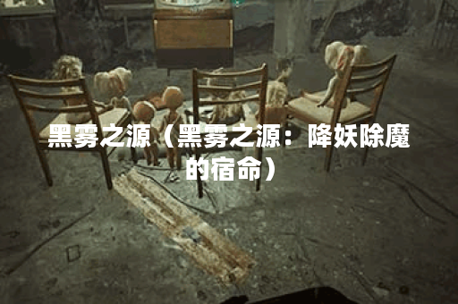 黑雾之源（黑雾之源：降妖除魔的宿命）