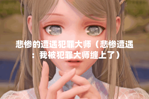 悲惨的遭遇犯罪大师（悲惨遭遇：我被犯罪大师缠上了）