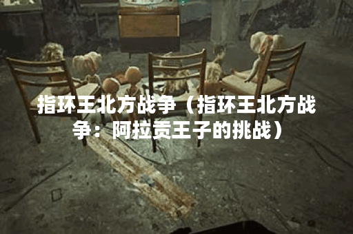 指环王北方战争（指环王北方战争：阿拉贡王子的挑战）