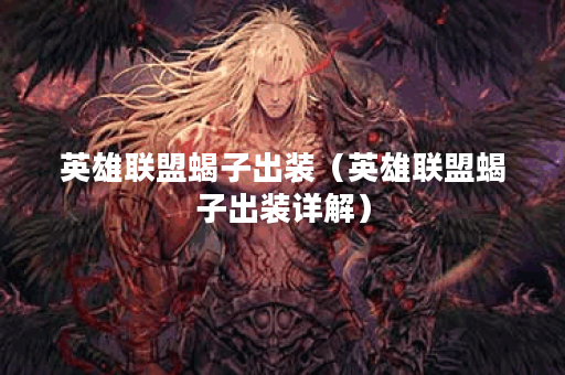 英雄联盟蝎子出装（英雄联盟蝎子出装详解）