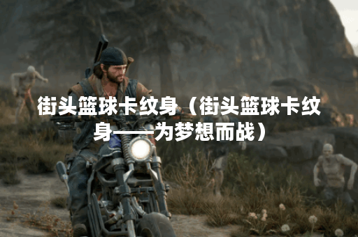 街头篮球卡纹身（街头篮球卡纹身——为梦想而战）