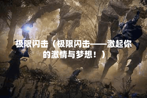 极限闪击（极限闪击——激起你的激情与梦想！）