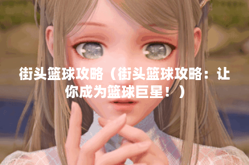 街头篮球攻略（街头篮球攻略：让你成为篮球巨星！）