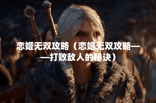 恋姬无双攻略（恋姬无双攻略——打败敌人的秘诀）