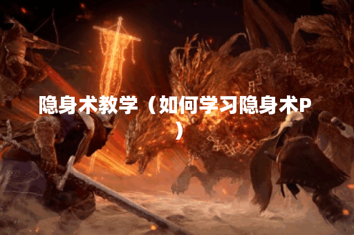 隐身术教学（如何学习隐身术P ）