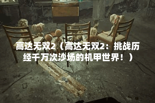 高达无双2（高达无双2：挑战历经千万次沙场的机甲世界！）