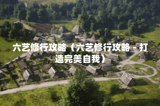 六艺修行攻略（六艺修行攻略－打造完美自我）