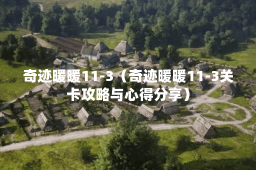 奇迹暖暖11-3（奇迹暖暖11-3关卡攻略与心得分享）