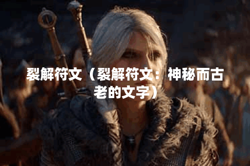 裂解符文（裂解符文：神秘而古老的文字）