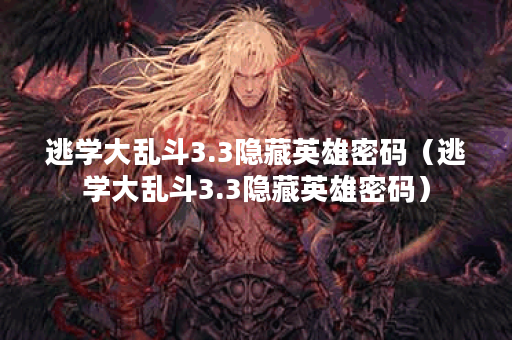 逃学大乱斗3.3隐藏英雄密码（逃学大乱斗3.3隐藏英雄密码）