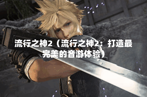 流行之神2（流行之神2：打造最完美的音游体验）