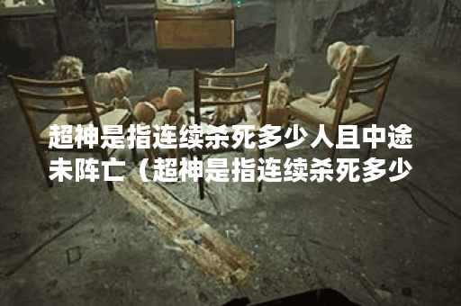 超神是指连续杀死多少人且中途未阵亡（超神是指连续杀死多少人且中