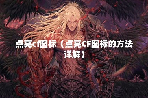 点亮cf图标（点亮CF图标的方法详解）