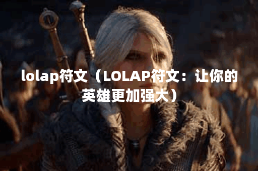 lolap符文（LOLAP符文：让你的英雄更加强大）