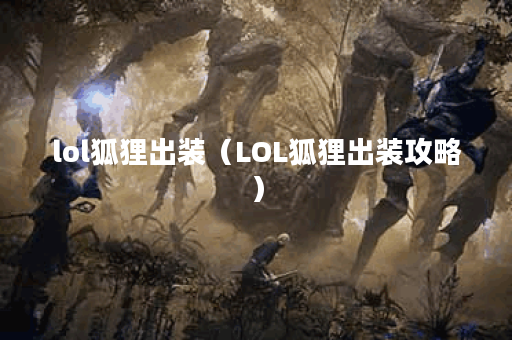 lol狐狸出装（LOL狐狸出装攻略）