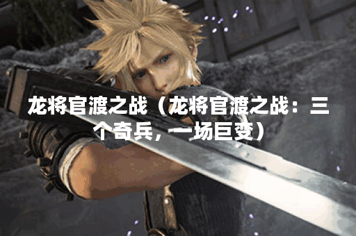 龙将官渡之战（龙将官渡之战：三个奇兵，一场巨变）