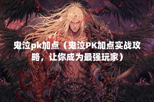 鬼泣pk加点（鬼泣PK加点实战攻略，让你成为最强玩家）