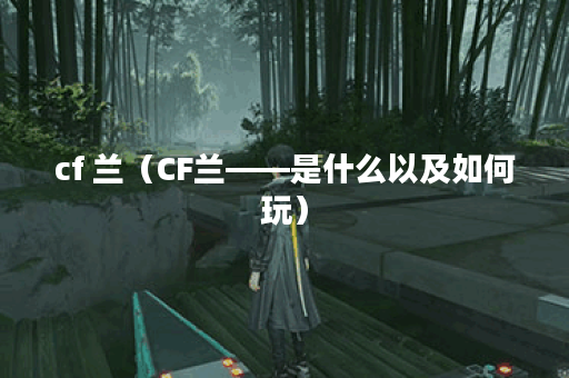 cf 兰（CF兰——是什么以及如何玩）