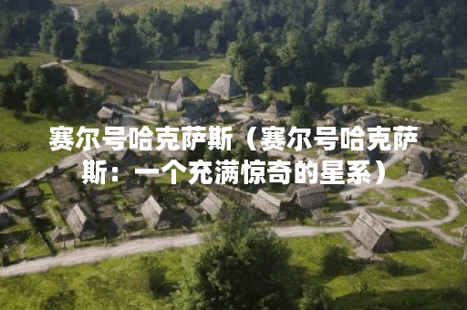 赛尔号哈克萨斯（赛尔号哈克萨斯：一个充满惊奇的星系）