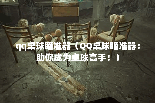qq桌球瞄准器（QQ桌球瞄准器：助你成为桌球高手！）