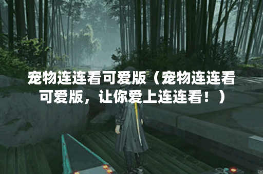 宠物连连看可爱版（宠物连连看可爱版，让你爱上连连看！）