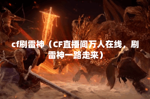 cf刷雷神（CF直播间万人在线，刷雷神一路走来）