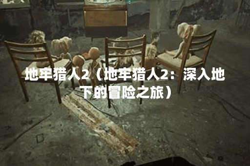 地牢猎人2（地牢猎人2：深入地下的冒险之旅）