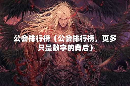 公会排行榜（公会排行榜，更多只是数字的背后）