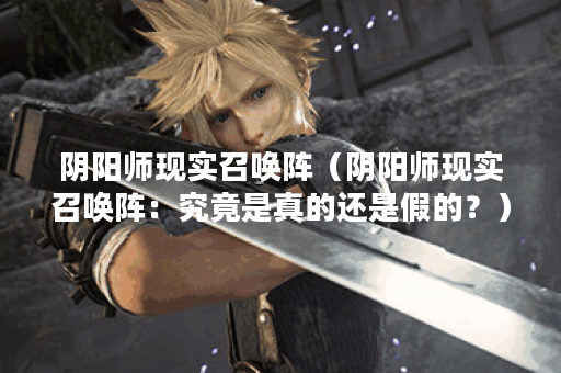 阴阳师现实召唤阵（阴阳师现实召唤阵：究竟是真的还是假的？）