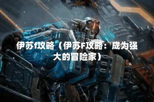 伊苏f攻略（伊苏F攻略：成为强大的冒险家）