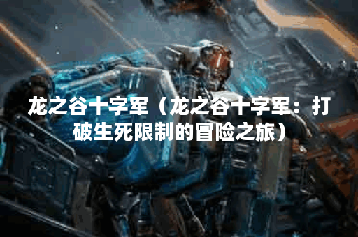 龙之谷十字军（龙之谷十字军：打破生死限制的冒险之旅）