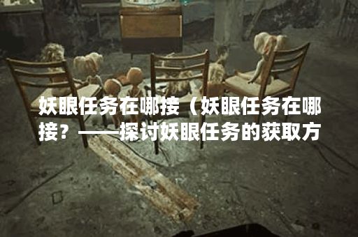 妖眼任务在哪接（妖眼任务在哪接？——探讨妖眼任务的获取方式）